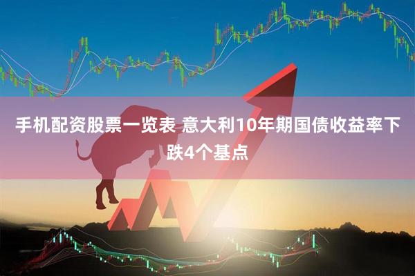 手机配资股票一览表 意大利10年期国债收益率下跌4个基点